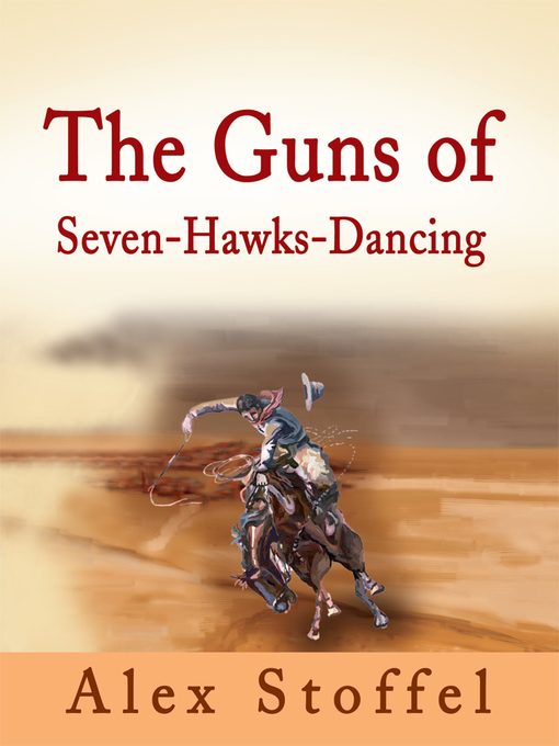 Title details for The Guns of Seven-Hawks-Dancing by Alex Stoffel - Available